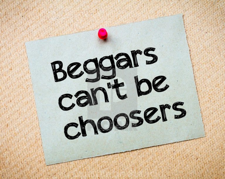 Beggars Can’t be Choosers !